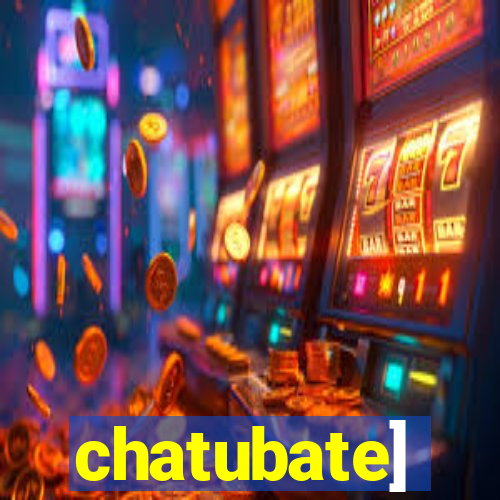 chatubate]